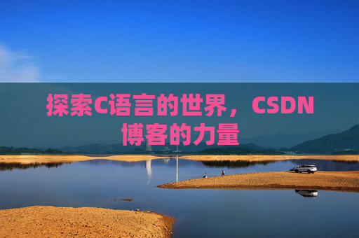 探索C语言的世界，CSDN博客的力量